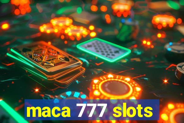 maca 777 slots